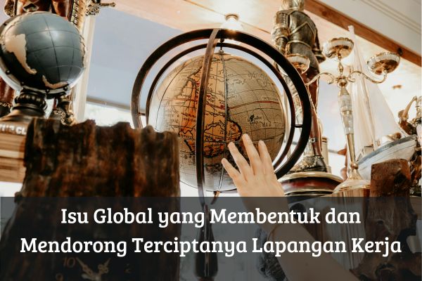 Isu Global yang Membentuk dan Mendorong Terciptanya Lapangan Kerja
