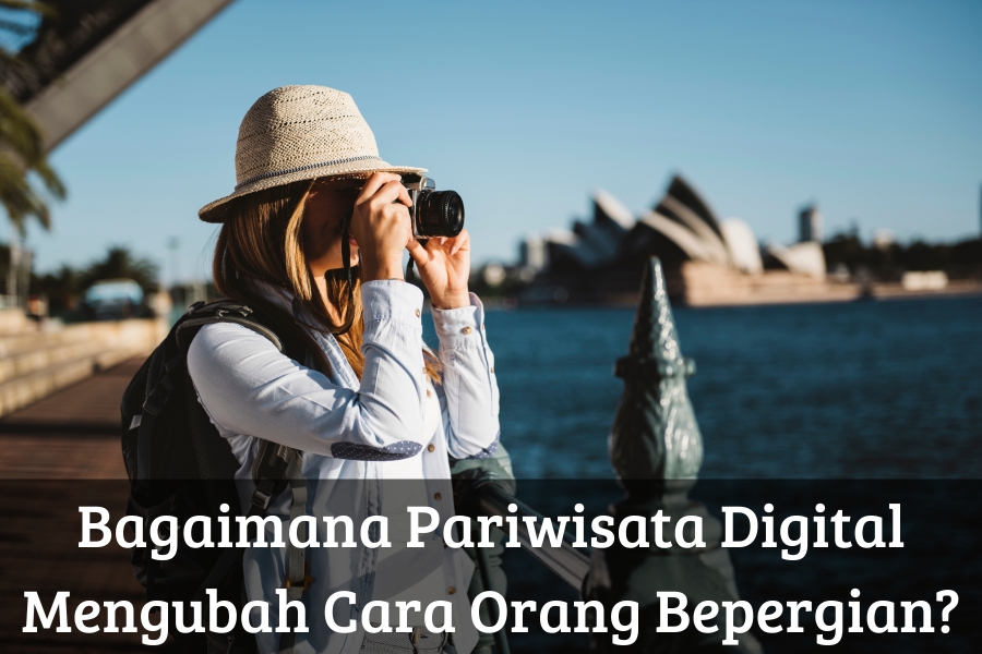 Bagaimana Pariwisata Digital Mengubah Cara Orang Bepergian?
