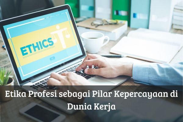 Etika Profesi sebagai Pilar Kepercayaan di Dunia Kerja