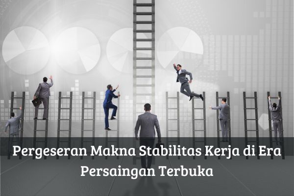 Pergeseran Makna Stabilitas Kerja di Era Persaingan Terbuka