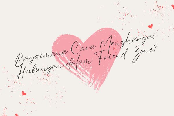 Bagaimana Cara Menghargai Hubungan dalam Friend Zone?