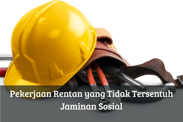Pekerjaan Rentan yang Tidak Tersentuh Jaminan Sosial