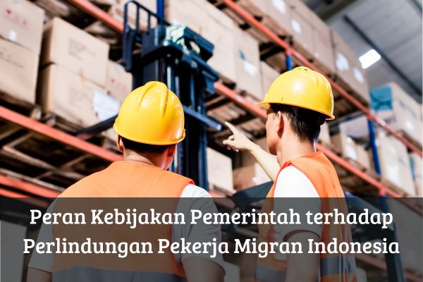 Peran Kebijakan Pemerintah terhadap Perlindungan Pekerja Migran Indonesia