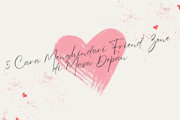 5 Cara Menghindari Friend Zone di Masa Depan