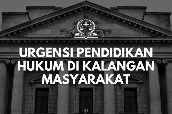 Urgensi Pendidikan Hukum di Kalangan Masyarakat