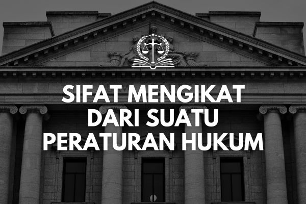 Sifat Mengikat dari Suatu Peraturan Hukum