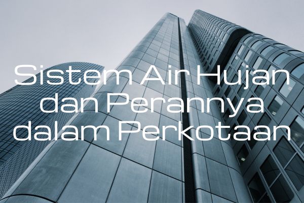 Sistem Air Hujan dan Perannya dalam Perkotaan