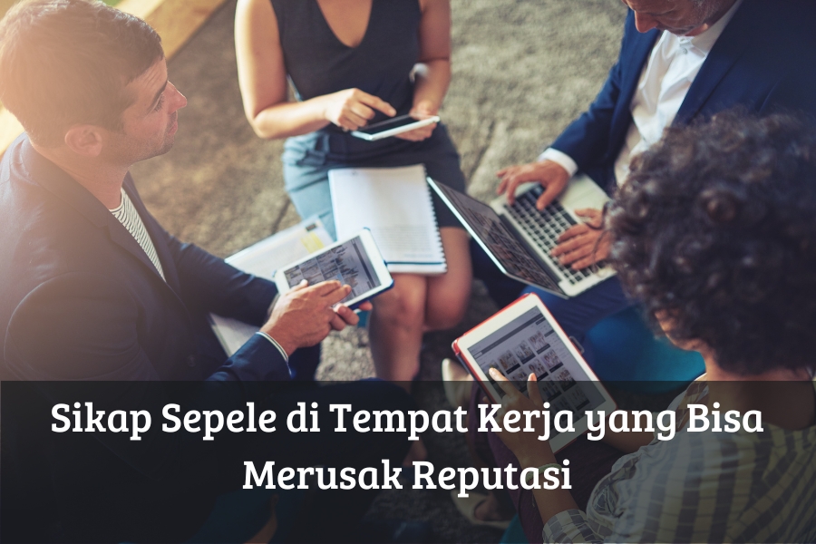 Sikap Sepele di Tempat Kerja yang Bisa Merusak Reputasi