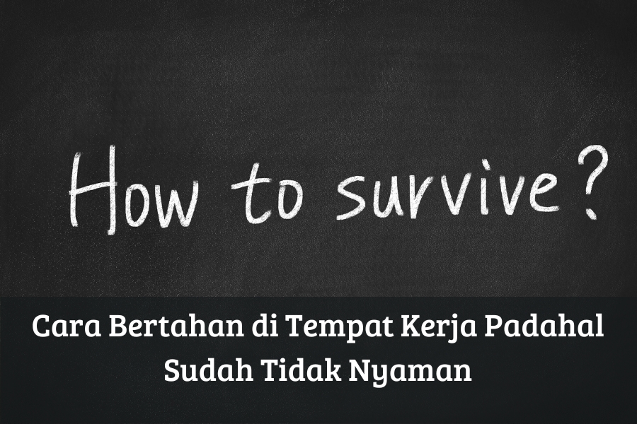 Cara Bertahan di Tempat Kerja Padahal Sudah Tidak Nyaman