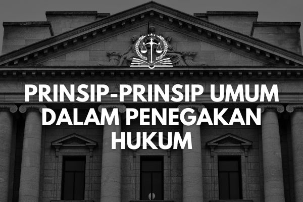 Prinsip-Prinsip Umum dalam Penegakan Hukum