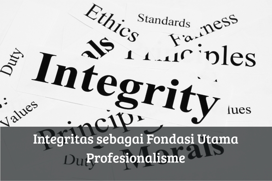 Integritas sebagai Fondasi Utama Profesionalisme