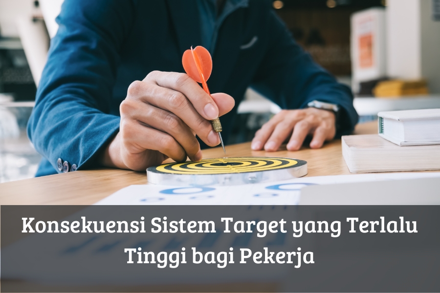 Konsekuensi Sistem Target yang Terlalu Tinggi bagi Pekerja