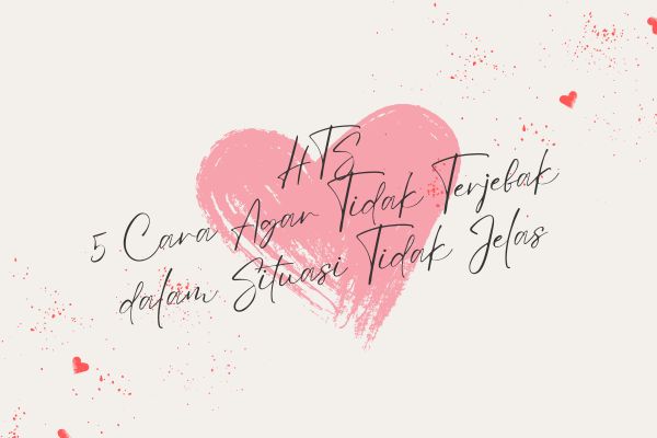 HTS, 5 Cara Agar Tidak Terjebak dalam Situasi Tidak Jelas