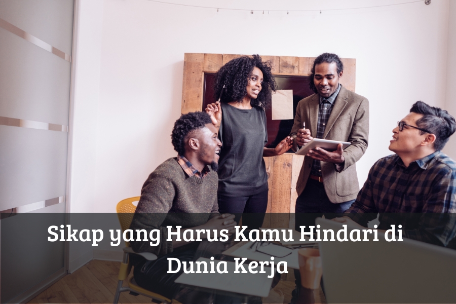 Sikap yang Harus Kamu Hindari di Dunia Kerja