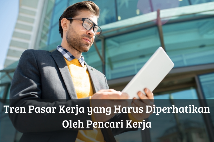Tren Pasar Kerja yang Harus Diperhatikan Oleh Pencari Kerja