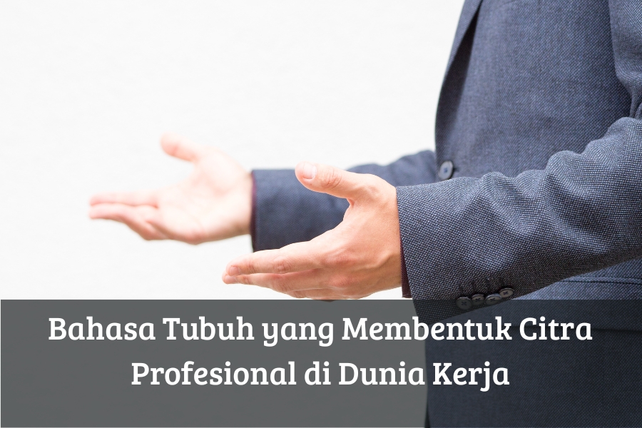 Bahasa Tubuh yang Membentuk Citra Profesional di Dunia Kerja