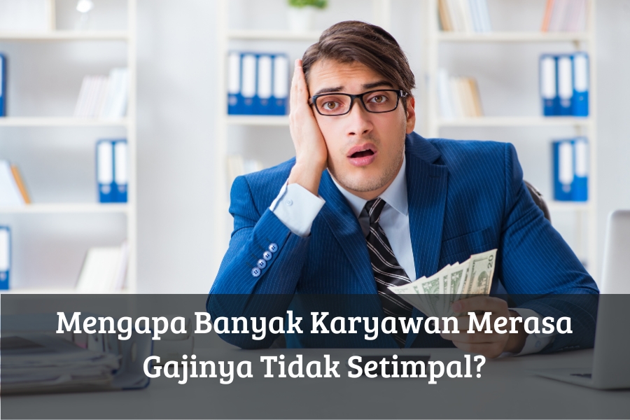 Mengapa Banyak Karyawan Merasa Gajinya Tidak Setimpal?