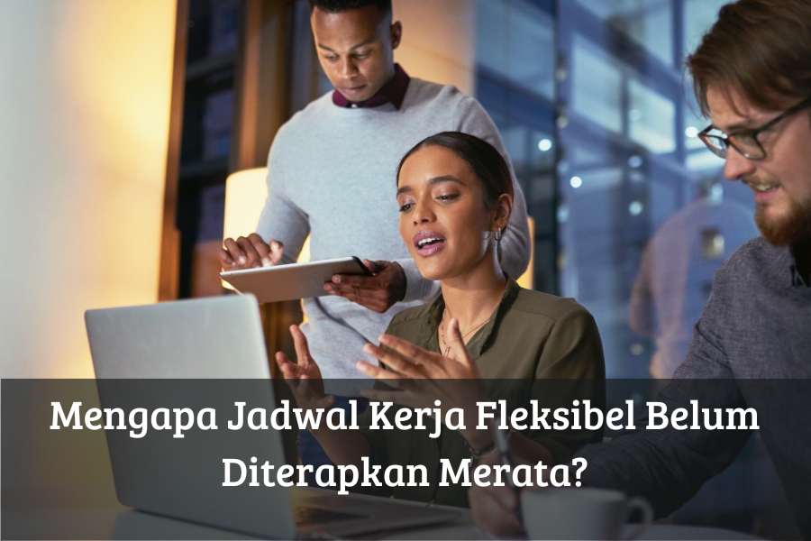 Mengapa Jadwal Kerja Fleksibel Belum Diterapkan Merata?