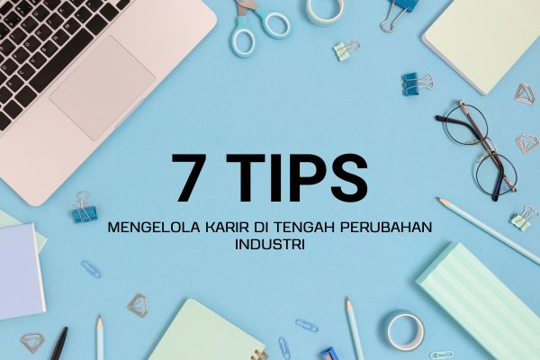 7 Tips Mengelola Karir di Tengah Perubahan Industri