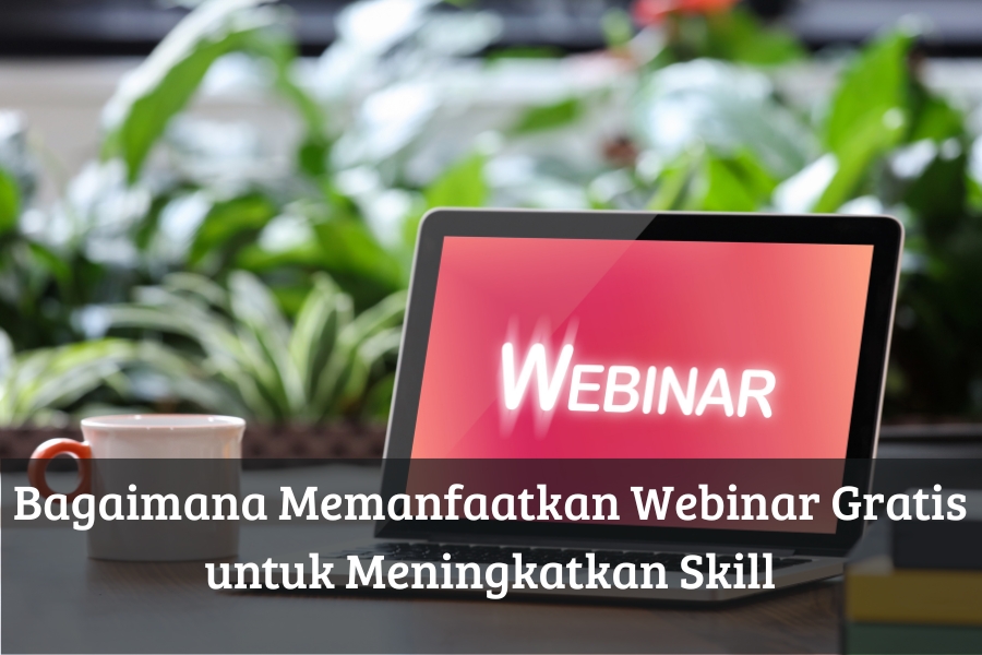 Bagaimana Memanfaatkan Webinar Gratis untuk Meningkatkan Skill