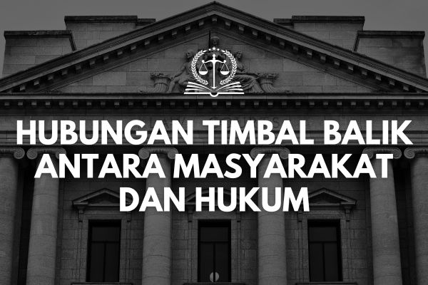 Hubungan Timbal Balik antara Masyarakat dan Hukum
