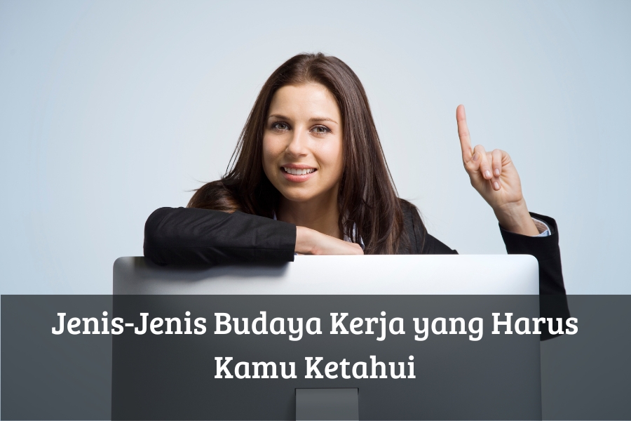 Jenis-Jenis Budaya Kerja yang Harus Kamu Ketahui