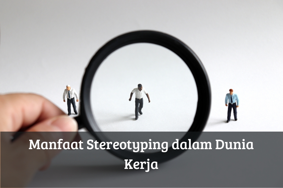 Manfaat Stereotyping dalam Dunia Kerja