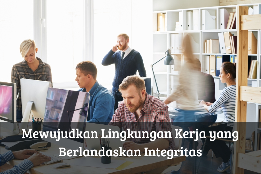 Mewujudkan Lingkungan Kerja yang Berlandaskan Integritas