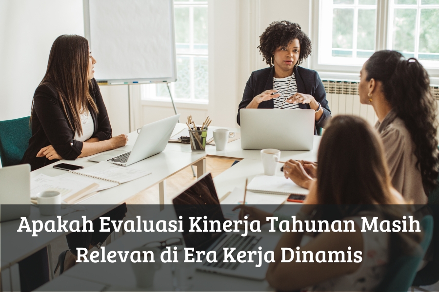 Apakah Evaluasi Kinerja Tahunan Masih Relevan di Era Kerja Dinamis