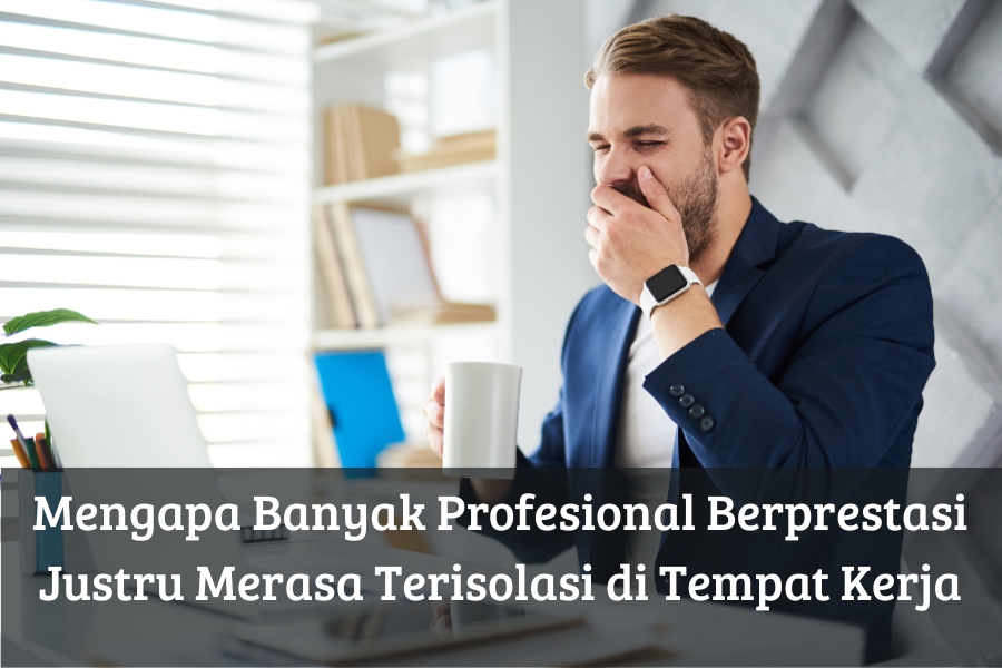 Mengapa Banyak Profesional Berprestasi Justru Merasa Terisolasi di Tempat Kerja