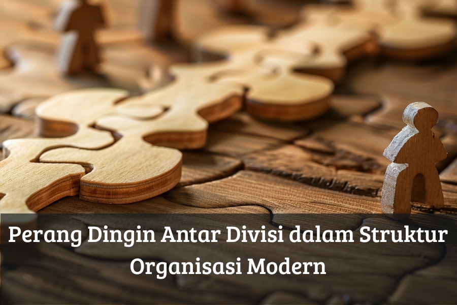 Perang Dingin Antar Divisi dalam Struktur Organisasi Modern