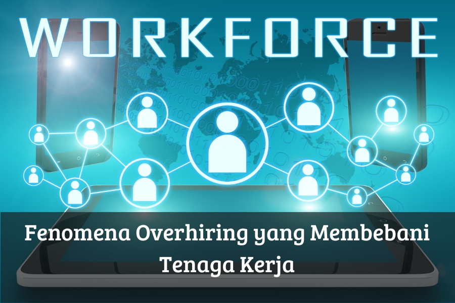 Fenomena Overhiring yang Membebani Tenaga Kerja