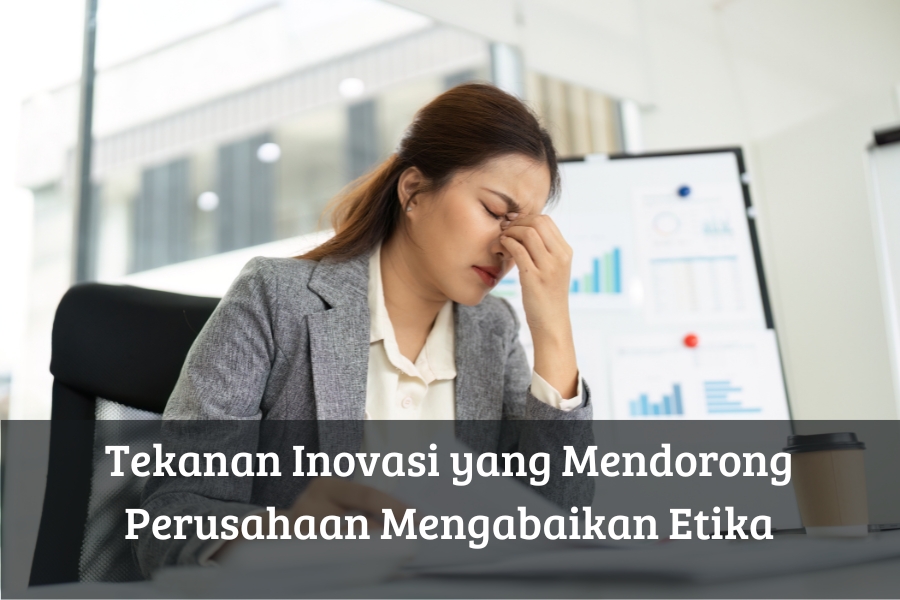 Tekanan Inovasi yang Mendorong Perusahaan Mengabaikan Etika