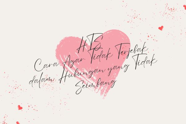 HTS, Cara Agar Tidak Terjebak dalam Hubungan yang Tidak Seimbang