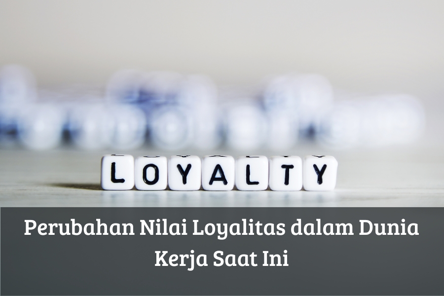 Perubahan Nilai Loyalitas dalam Dunia Kerja Saat Ini