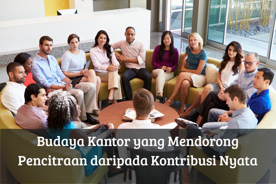 Budaya Kantor yang Mendorong Pencitraan daripada Kontribusi Nyata