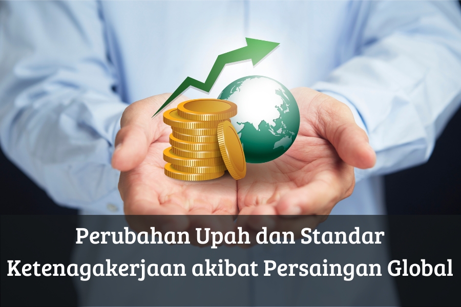 Perubahan Upah dan Standar Ketenagakerjaan akibat Persaingan Global