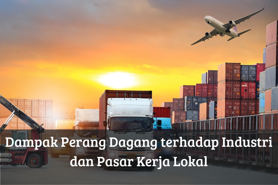 Dampak Perang Dagang terhadap Industri dan Pasar Kerja Lokal