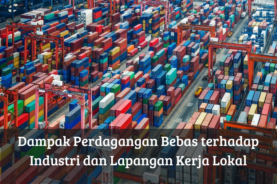 Dampak Perdagangan Bebas terhadap Industri dan Lapangan Kerja Lokal