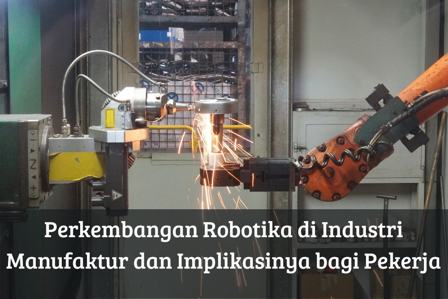 Perkembangan Robotika di Industri Manufaktur dan Implikasinya bagi Pekerja