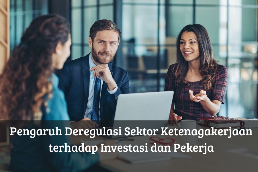 Pengaruh Deregulasi Sektor Ketenagakerjaan terhadap Investasi dan Pekerja