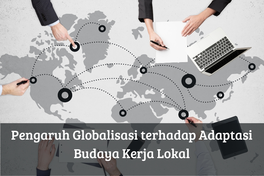 Pengaruh Globalisasi terhadap Adaptasi Budaya Kerja Lokal