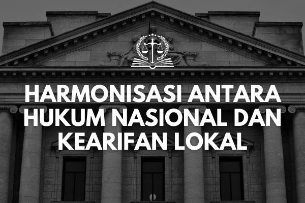 Harmonisasi antara Hukum Nasional dan Kearifan Lokal