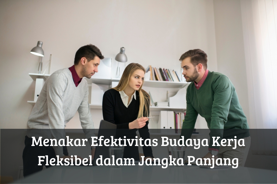 Menakar Efektivitas Budaya Kerja Fleksibel dalam Jangka Panjang