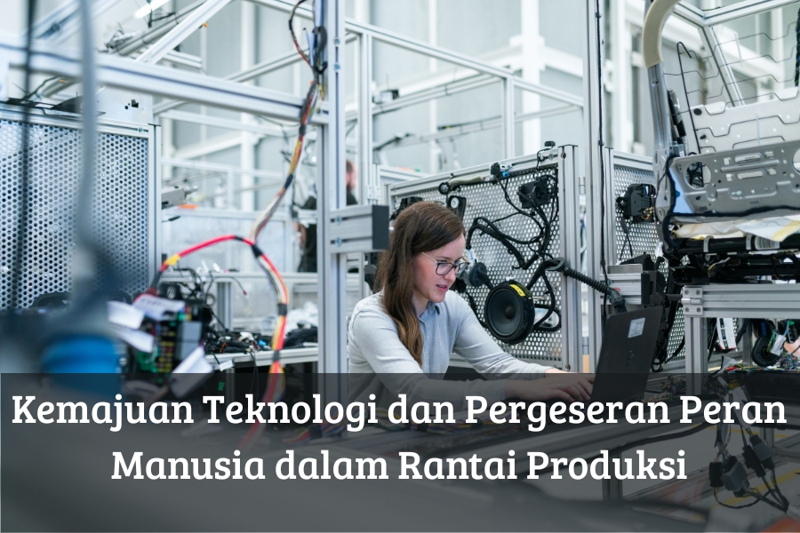 Kemajuan Teknologi dan Pergeseran Peran Manusia dalam Rantai Produksi