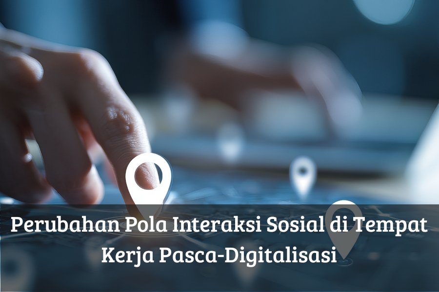 Perubahan Pola Interaksi Sosial di Tempat Kerja Pasca-Digitalisasi