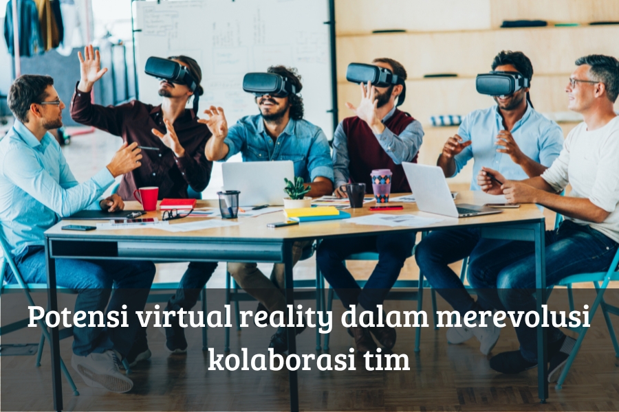 Potensi virtual reality dalam merevolusi kolaborasi tim
