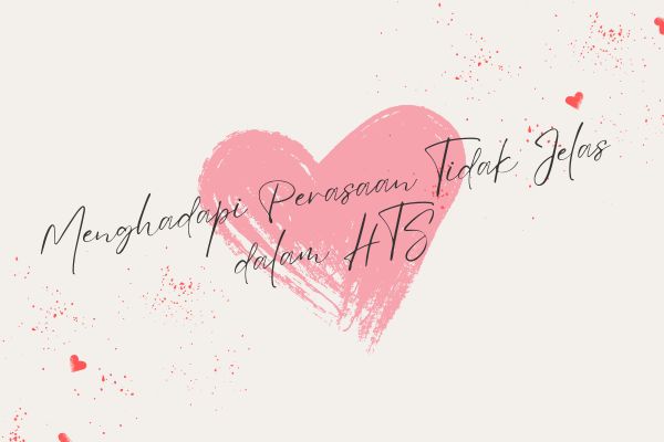 Menghadapi Perasaan Tidak Jelas dalam HTS