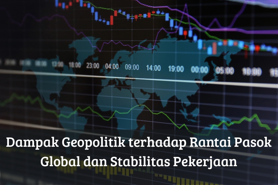 Dampak Geopolitik terhadap Rantai Pasok Global dan Stabilitas Pekerjaan