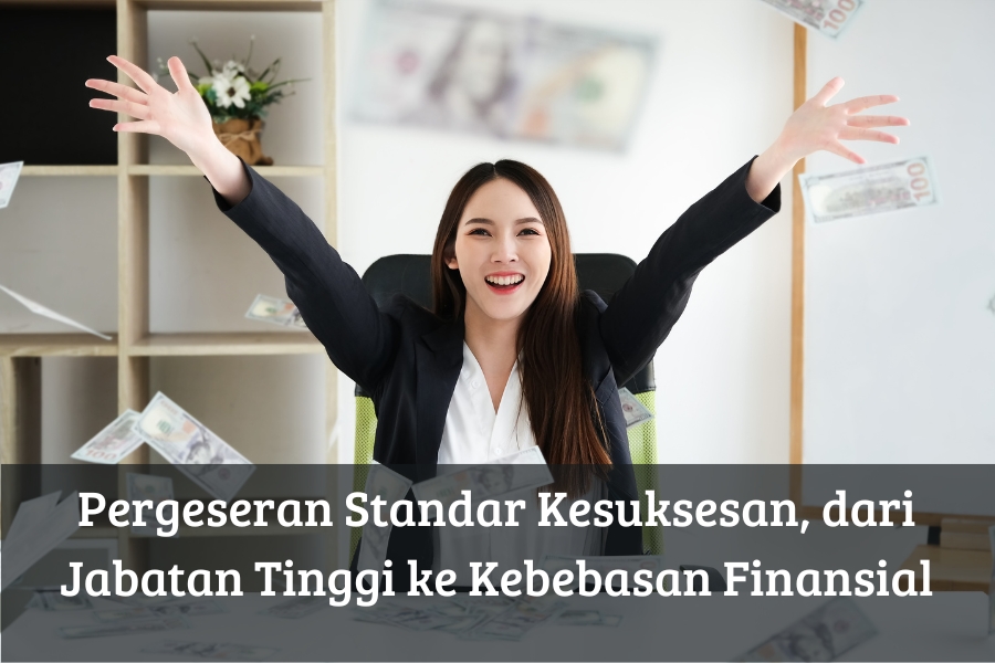 Pergeseran Standar Kesuksesan dari Jabatan Tinggi ke Kebebasan Finansial